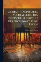Gerhart Hauptmann (Classic Reprint): Aus dem Leben des Deutschen Geistes in der Gegenwart; Fünf Reden 1178773124 Book Cover