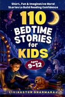 110 Bedtime Stories for Kids Ages 9–12: Short, Fun & Imaginative Moral Stories to Build Reading Confidence B0H4R17ZFC Book Cover