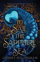 To Sail the Sapphire Sea: The Willowbane Saga Book Two B0DWNHPXLF Book Cover