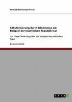S�kularisierung durch Islamismus. Die Islamischen Republik Iran: Zur These Olivier Roys �ber das Scheitern des politischen Islam 3638795721 Book Cover