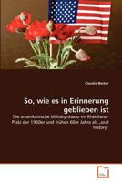 So, wie es in Erinnerung geblieben ist: Die amerikanische Militärpräsenz im Rheinland-Pfalz der 1950er und frühen 60er Jahre als „oral history“ 3639378423 Book Cover