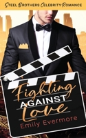 Fighting Against Love: Steel Brothers Celebrity Romance Book 4 B096XB8BN1 Book Cover