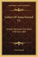 Letters of Anna Seward: Written Between the Years 1784 and 1807; Volume 1 1019019794 Book Cover