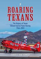 Roaring Texans: The Complete History of North American T-6 Racing Aircraft 1802826467 Book Cover