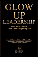 Glow up Leadership : Lead Yourself First, Then Lead Everything Else 1969369213 Book Cover