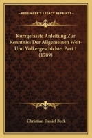 Kurzgefasste Anleitung Zur Kenntniss Der Allgemeinen Welt- Und Volkergeschichte, Part 1 (1789) 1104877805 Book Cover