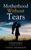 Motherhood Without Tears: A 21st generation approach B0C4WTNFC3 Book Cover