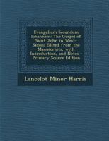 Evangelium Secundum Iohannem: The Gospel of Saint John in West-Saxon; Edited from the Manuscripts, with Introduction, and Notes 1294629921 Book Cover