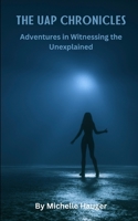 UAP CHRONICLES: Adventures in Witnessing the Unexplained B0CJDJ7BRT Book Cover