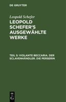 Violante Beccaria; Der Sclavenhandler; Die Perserin: Aus: [Ausgewahlte Werke] Leopold Schefer's Ausgewahlte Werke, Th. 5 3111312070 Book Cover