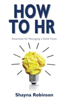 How To HR: Essential for Managing a Solid Team 1506911978 Book Cover