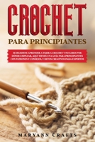 CROCHET PARA PRINCIPIANTES: SI DECIDISTE APRENDER A TEJER A CROCHET Y NO SABES POR DÓNDE EMPEZAR, AQUÍ TIENES UNA GUÍA PARA PRINCIPIANTES CON PATRONES ... CREATIVOS PARA EXPERTOS. B087S82GWM Book Cover