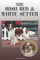 The Irish Red and White Setter: A Complete and Comprehensive Owners Guide to: Buying, Owning, Health, Grooming, Training, Obedience, Understanding and Caring for Your Irish Red and White Setter 1093605782 Book Cover