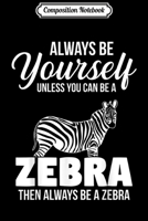 Composition Notebook: Always Be Yourself Unless You Can Be A Zebra Journal/Notebook Blank Lined Ruled 6x9 100 Pages 170424644X Book Cover