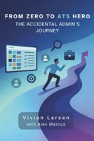 From Zero to ATS Hero: The Accidental Admin's Journey B0GQGTRB3D Book Cover