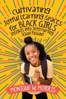 Cultivating Joyful Learning Spaces for Black Girls: Insights into Interrupting School Pushout 1416631224 Book Cover