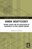 Human Insufficiency: Natural Slavery and the Racialization of Vulnerability in Early Modern England 1032422696 Book Cover