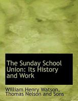 The Sunday School Union: Its History and Work 0530460211 Book Cover