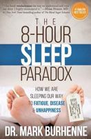 The 8-Hour Sleep Paradox: How We Are Sleeping Our Way to Fatigue, Disease and Unhappiness 1523309733 Book Cover