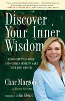 Discover Your Inner Wisdom: Using Intuition, Logic, and Common Sense to Make Your Best Choices for Life, Health, Finances, and Relationships 074329789X Book Cover