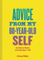 Advice from My 80-Year-Old Self: Real Words of Wisdom from People Ages 7 to 88 1452139938 Book Cover