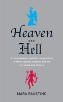 Heaven and Hell: A Compulsively Readable Compendium of Myth, Legend, Wisdom, and Wit for Saints and Sinners 0871136961 Book Cover