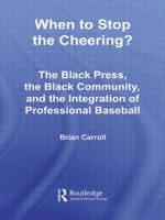 When to Stop the Cheering?: The Black Press, the Black Community, and the Integration of Professional Baseball (Studies in African American History and Culture) 041580602X Book Cover