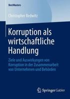 Korruption ALS Wirtschaftliche Handlung: Ziele Und Auswirkungen Von Korruption in Der Zusammenarbeit Von Unternehmen Und Behorden 365804568X Book Cover