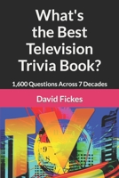 What's the Best Television Trivia Book?: 1,600 Questions Across 7 Decades (What's the Best Trivia?) 1091511535 Book Cover