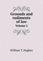 Grounds and Rudiments of Law, Volume 2 1357030681 Book Cover