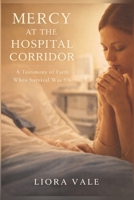 Mercy at the Hospital corridor: A True Testimony of Faith, Prayer, and Psalm 6 B0GNK87DNG Book Cover