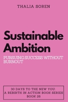 Sustainable Ambition: Pursuing Success without Burnout (30 Days to the New You: A Rebirth in Action) B0CNZ56H41 Book Cover