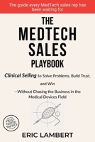The MedTech Sales Playbook: Clinical Selling or Sell Solutions, Build Trust, and Win Without Chasing the Business 3033112609 Book Cover