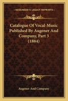 Catalogue Of Vocal-Music Published By Augener And Company, Part 3 1436800412 Book Cover