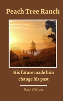 Peach Tree Ranch: His Future Made Him Change His Past 1644564734 Book Cover