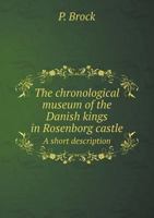 The Chronological Museum of the Danish Kings in Rosenborg Castle a Short Description 5518537123 Book Cover