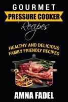 Gourmet Pressure Cooker Recipes: Healthy and Delicious Family Friendly Recipes 1530638666 Book Cover
