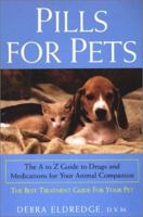 Pills For Pets: The A to Z Guide to Drugs and Medications for Your Animal Companion 0806524367 Book Cover