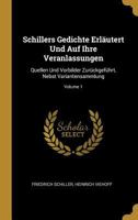 Schillers Gedichte Erl�utert Und Auf Ihre Veranlassungen: Quellen Und Vorbilder Zur�ckgef�hrt, Nebst Variantensammlung; Volume 1 0270414096 Book Cover