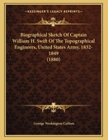 Biographical Sketch Of Captain William H. Swift Of The Topographical Engineers, United States Army, 1832-1849 1104040743 Book Cover