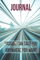 Journal: Passion can take you anywhere you want!: Get your notebook today, you will love it! 1676335757 Book Cover