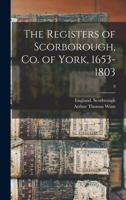 The Registers of Scorborough, Co. of York, 1653-1803; 8 1013949536 Book Cover