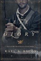 An Eye for Glory: The Civil War Chronicles of a Citizen Soldier 0310322022 Book Cover