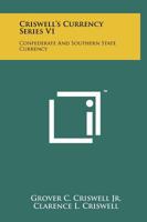 Criswell's Currency Series V1: Confederate And Southern State Currency 1258167751 Book Cover