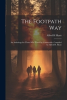 The Footpath way; an Anthology for Those who Travel by Countryside. Compiled by Alfred H. Hyatt 1022203924 Book Cover