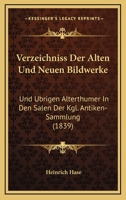 Verzeichniss Der Alten Und Neuen Bildwerke: Und Ubrigen Alterthumer In Den Salen Der Kgl. Antiken-Sammlung (1839) 1160757704 Book Cover