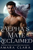The Alpha's Mate Reclaimed: A Wolf Shifter Enemy to Lovers Fated Mates Story B0GFVS847H Book Cover