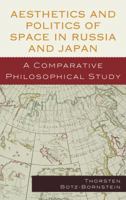 Aesthetics and Politics of Space in Russia and Japan: A Comparative Philosophical Study 0739130684 Book Cover