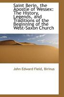 Saint Berin, the Apostle of Wessex: The History, Legends, and Traditions of the Beginning of the Wes 1016662890 Book Cover