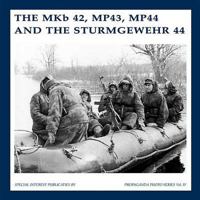 The MKb 42, MP43, MP44 and the Sturmgewehr 44, Propaganda Series Vol. 4 9080558362 Book Cover